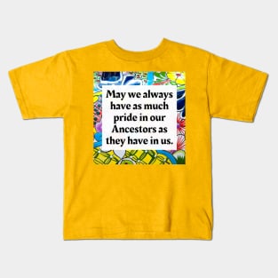 May we always have as much pride in our Ancestors as they have in us Kids T-Shirt